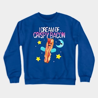 I Dream of Crispy Bacon Crewneck Sweatshirt